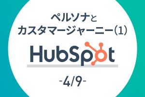 【HubSpot 4/9】ペルソナとカスタマージャーニー(1)