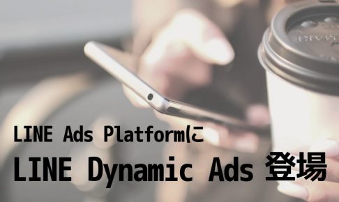 【LINE広告にターゲティング追加】LINE Dynamic Ads(ダイナミックリターゲティングによる広告配信)を提供開始
