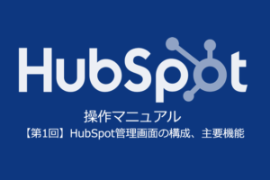 「HubSpot」の仕様と活用方法【全8回】