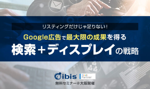 Google広告で最大限の成果を得る【検索+ディスプレイの戦略セミナー @大阪/無料開催】