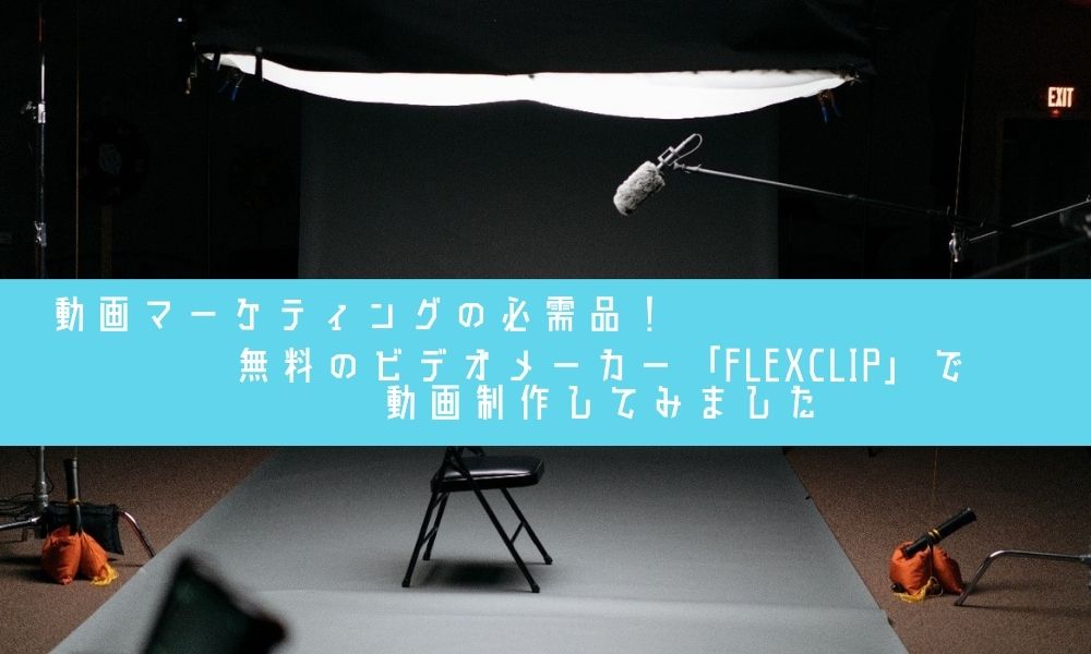 動画マーケティングの必需品! 無料のビデオメーカー「FlexClip」で動画制作してみました