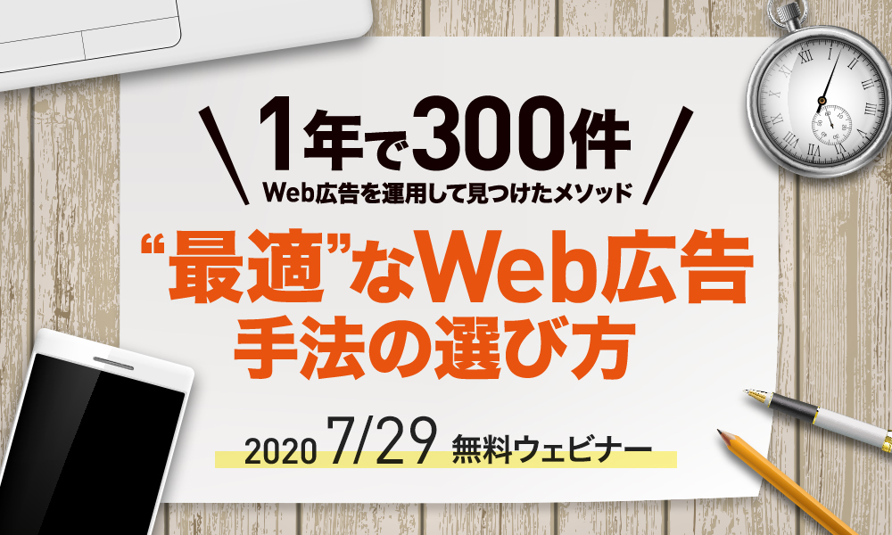 【7/29｜無料ウェビナー】1年で300件以上のWeb広告を運用して見つけた“最適“なWeb広告手法の選び方