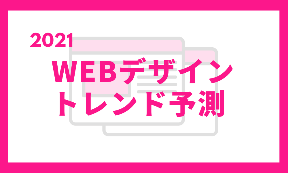 2021年WEBデザイントレンド予測